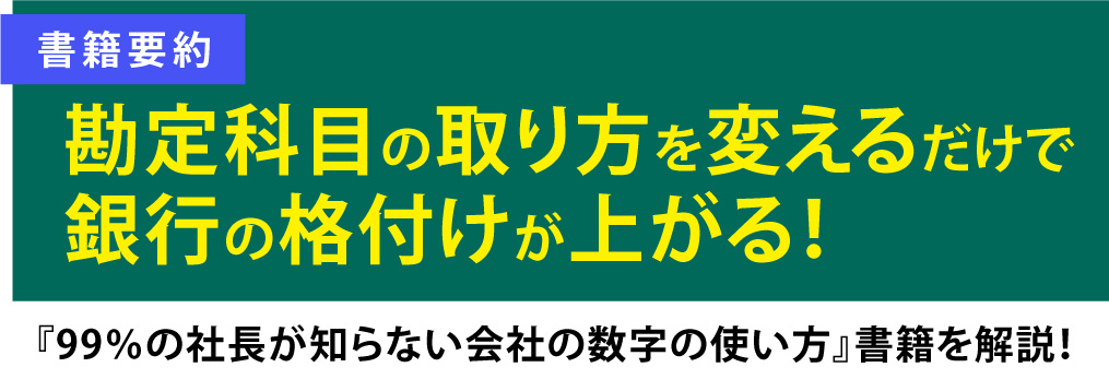 勘定科目の取り方を変えるだけで銀行の格付けが上がる！