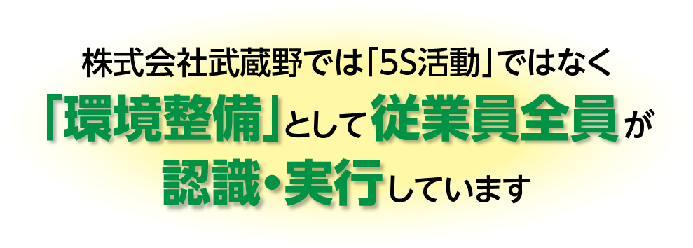 株式会社武蔵野では「5S活動」ではなく「環境整備」として従業員全員が認識・実行しています。