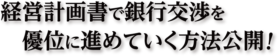 経営計画書で銀行交渉を優位に進めていく方法公開！