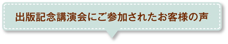 出版記念講演会にご参加されたお客様の声